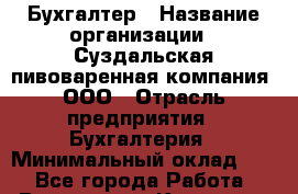 Бухгалтер › Название организации ­ Суздальская пивоваренная компания, ООО › Отрасль предприятия ­ Бухгалтерия › Минимальный оклад ­ 1 - Все города Работа » Вакансии   . Карачаево-Черкесская респ.